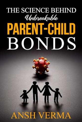 The Science Behind Unbreakable Parent-Child Bonds