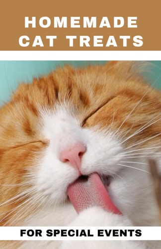 Homemade Cat Treats For Special Events 50+ Purrfect, Healthy and Easy to Make Treats for Your Feline Buddy