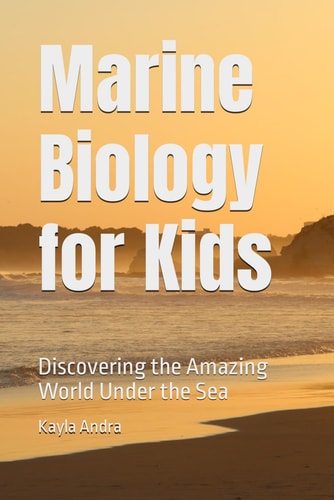 Marine Biology for Kids Discovering the Amazing World Under the Sea