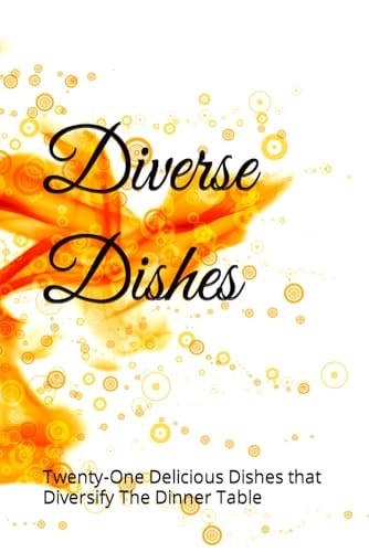 Diverse Dishes Twenty-One Delicious Dishes to Diversify The Dinner Table