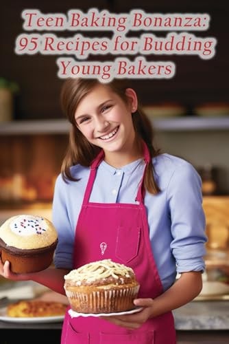 Teen Baking Bonanza 95 Recipes for Budding Young Bakers