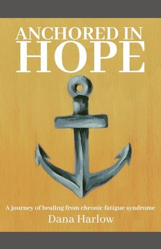 Anchored in Hope A Journey of Healing from Chronic Fatigue Syndrome