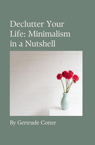 Minimalism in a Nutshell A Holistic Approach to Decluttering Your Life