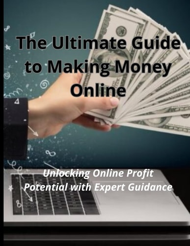 The Ultimate Guide to Making Money Online Unlocking Online Profit Potential with Expert Guidance