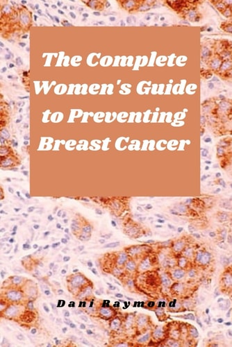 The Complete Women's Guide to Preventing Breast Cancer