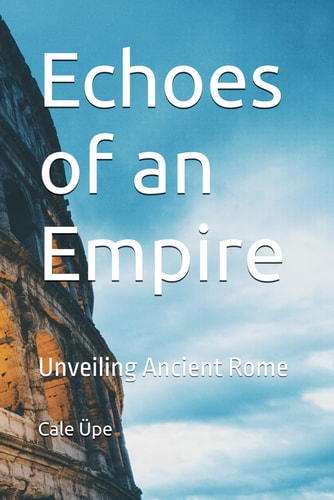 Echoes of an Empire Unveiling Ancient Rome