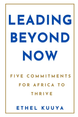Leading Beyond Now Five Commitments for Africa to Thrive