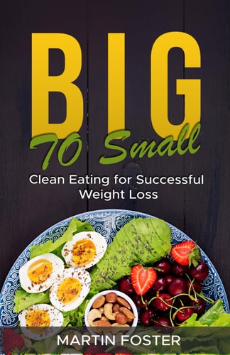 Big to Small Clean Eating for Successful Weight Loss