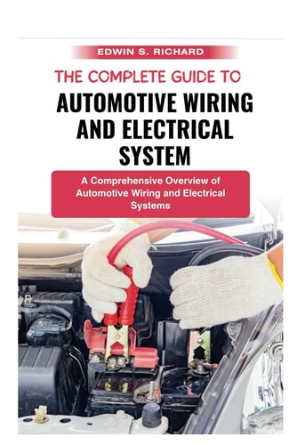 The Complete Guide To Automotive Wiring And Electrical System A Comprehensive Overview of Automotive Wiring and Electrical Systems