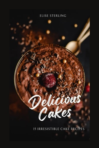 Delicious Cakes 15 Irresistible Cake Recipes