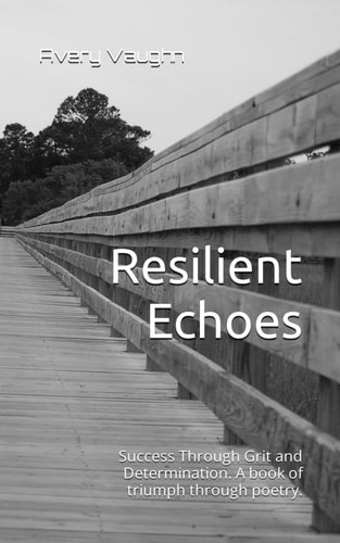 Resilient Echoes Success Through Grit and Determination. A Book of Triumph Through Poetry.