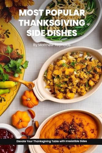 Most Popular Thanksgiving Side Dishes Recipes Cookbook Elevate Your Thanksgiving Table with Irresistible Sides