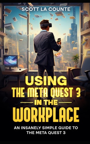 Using the Meta Quest 3 In the Workplace An Insanely Simple Guide to the Meta Quest 3
