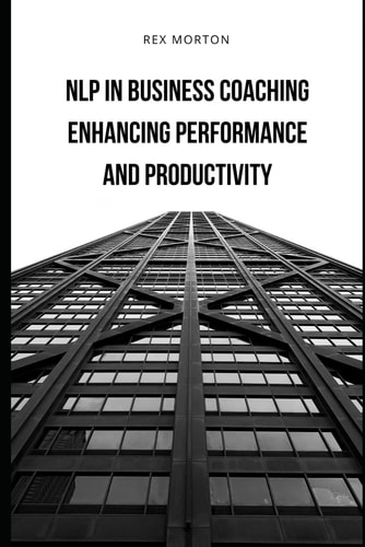 NLP in Business Coaching : Enhancing Performance and Productivity