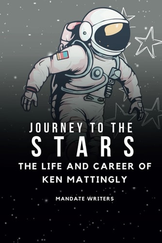 Journey To The Stars The Life and Career of Ken Mattingly