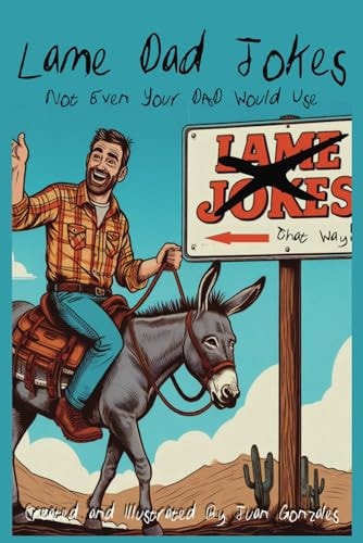 Lame Dad Jokes Not Even Your Dad Would Use: "Groan-Worthy Humor for the Brave at Heart"