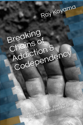 Breaking Chains of Addiction & Codependency Unshackled Growth - Embracing Freedom and Evolving Into Your Best Self