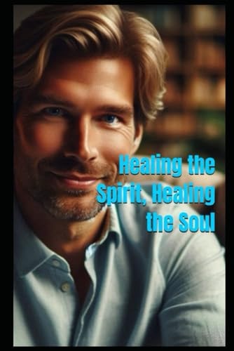 Healing the Spirit, Healing the Soul A Method for Today's Westerners