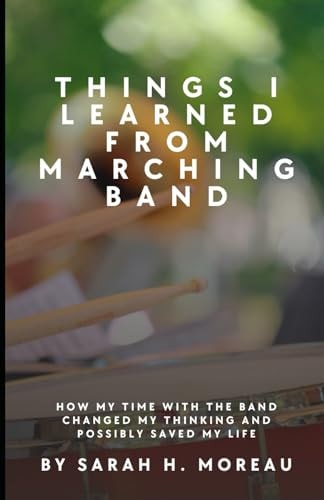 Things I Learned From Marching Band How My Time With the Band Changed My Thinking and Possibly Saved My Life