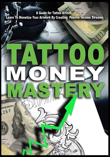 Tattoo Money Mastery Building Passive Income Streams From Your Tattoo Business: Tattoo Money Mastery