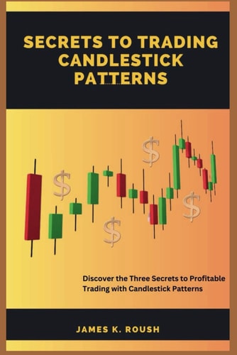 Secrets To Trading Candlestick Patterns Discover the Three Secrets to Profitable Trading with Candlestick Patterns