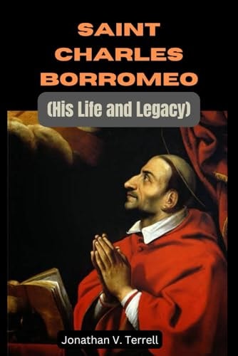 Saint Charles Borromeo His Life and Legacy