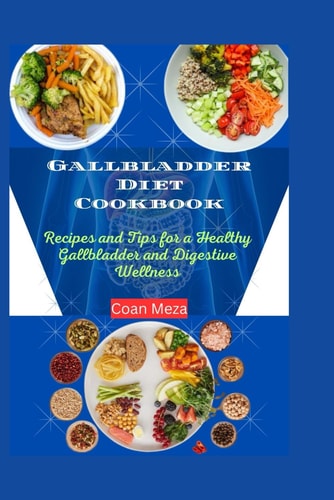 Gallbladder Diet Cookbook Recipes and Tips for a Healthy Gallbladder and Digestive Wellness