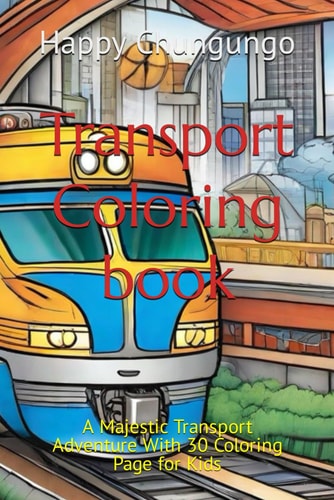 Transport Coloring Book A Majestic Transport Adventure With 30 Coloring Page for Kids