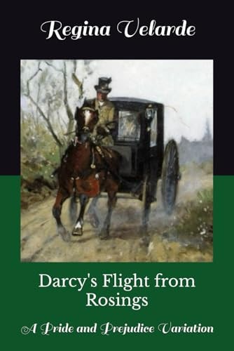 Darcy's Flight from Rosings A Pride and Prejudice Variation
