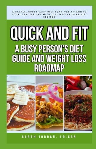 Quick and Fit A BUSY PERSON'S DIET GUIDE AND WEIGHT LOSS ROADMAP: A Simple, Super Easy Diet Plan for Attaining Your Ideal Weight with 100+ Weight Loss Diet Recipes
