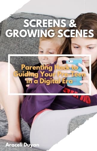 Screens & Growing Scenes Parenting Hack to Guiding Your Pre-Teen in a Digital Era