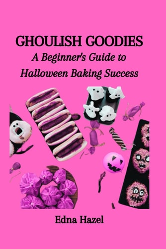 Ghoulish Goodies A Beginner's Guide to Halloween Baking Success