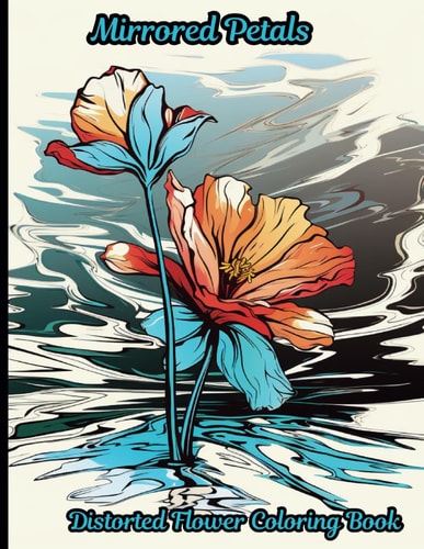 Mirrored Petals Distorted Flower Coloring Book: A 50 Coloring Book Pages that Invites You to a Colorful Journey Through the World of Flowers and Their Reflections.