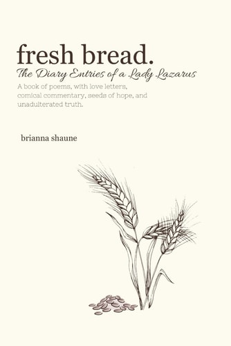 Fresh Bread. The Diary Entries of a Lady Lazarus