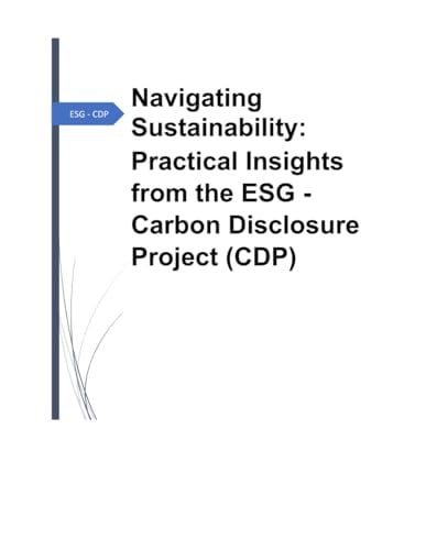 Navigating Sustainability Practical Working Papers on ESG Carbon Disclosure Project (CDP): Practical Working Papers on ESG Carbon Disclosure Project (CDP)