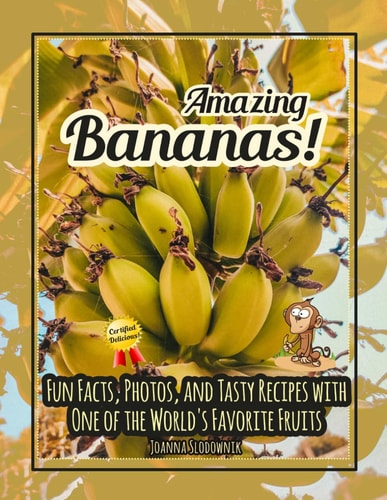 Amazing Bananas! Fun Facts, Photos, and Recipes with One of the World's Favorite Fruits