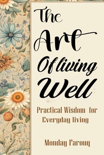 The Art Of Living Well Practical Wisdom for Everyday Life