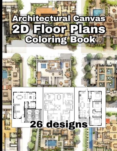 Architectural Canvas 2D Floor Plans Coloring Book: An Architectural Coloring Book for Adults and Kids, Full of Detailed Architectural 2D Floor Plans Designs, Furniture & Architectural Symbols