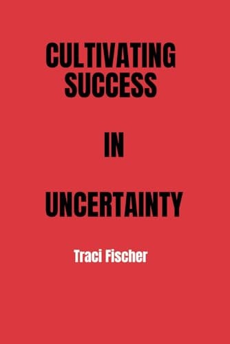 Cultivating Success in Uncertainty A Comprehensive Handbook for Entrepreneurs