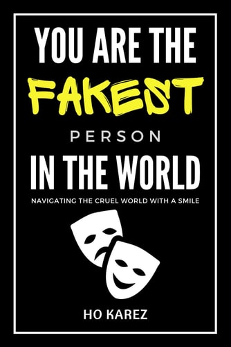 You Are The Fakest Person In The World Navigating The Cruel World With A Smile
