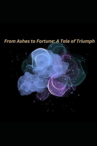 From Ashes to Fortune A Tale of Triumph
