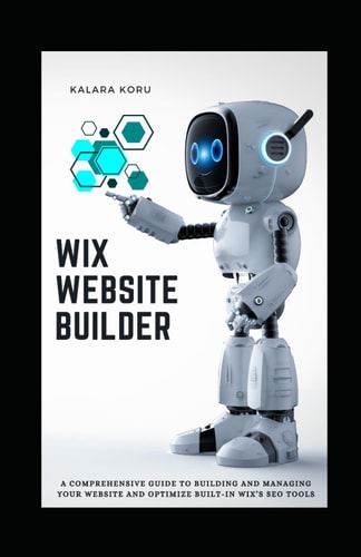 WIX Website Builder A Comprehensive Guide To Building And Managing Your Website And Optimize Built-In WIX's SEO Tools