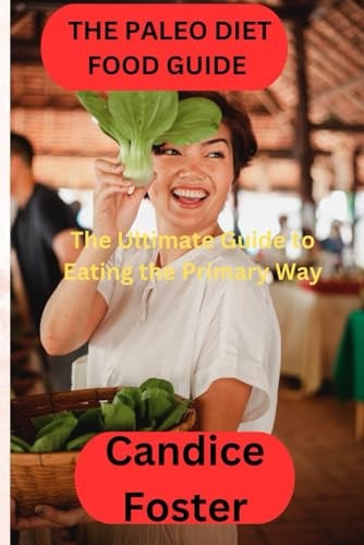 The Paleo Diet Food Guide The Ultimate Guide to Eating the Primary Way