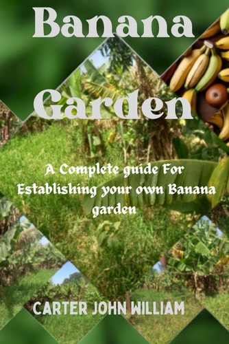 Banana Garden A Complete Guide for Establishing Your Own Banana Garden