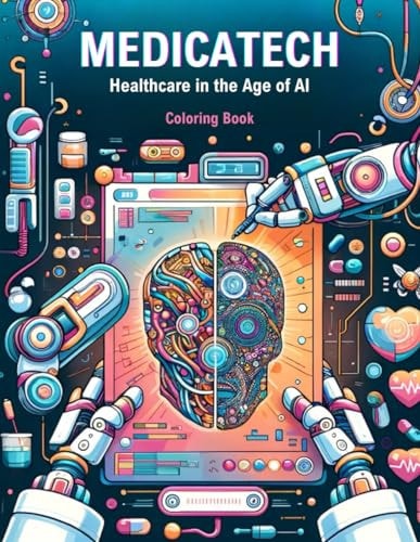 MedicaTech Healthcare in the Age of AI: A Comprehensive Coloring Adventure Exploring Futuristic Medical Technologies and AI Innovations
