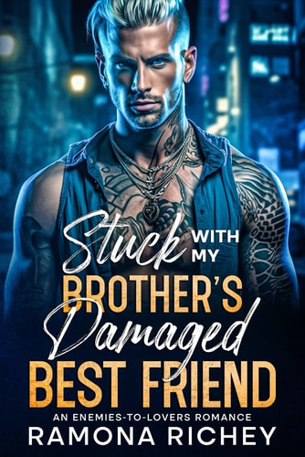 Stuck with My Brother's Damaged Best Friend An Enemies-to-Lovers Romance