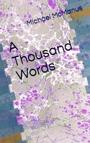 A Thousand Words Images, Flash Stories and Free Verse