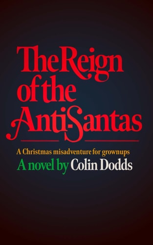 The Reign of the Anti-Santas A Christmas Misadventure for Grownups