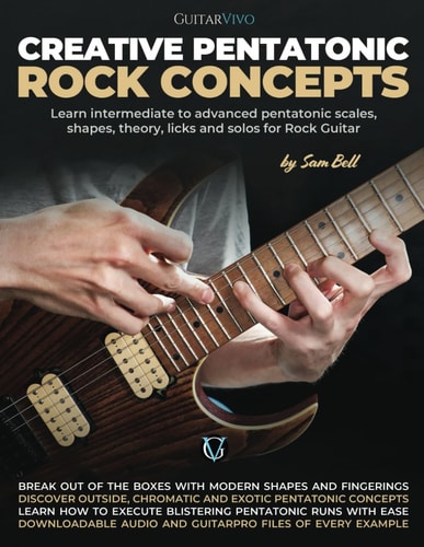 Creative Pentatonic Rock Concepts Learn Intermediate to Advanced Pentatonic Scales, Shapes, Theory, Licks and Solos for Rock Guitar