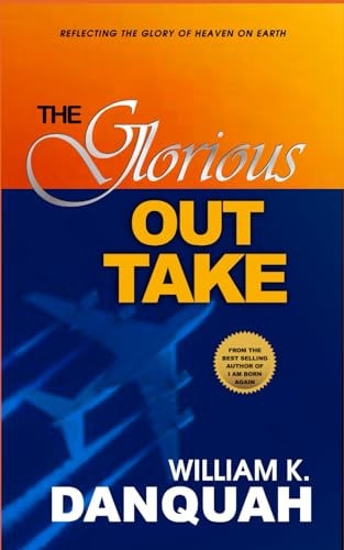 The Glorious Out Take Discovering Your True Identity in Christ, Functioning in Dominion, Creating Your World with Words, Power of Words, Faith Filled Words, Understading the Tresures in You